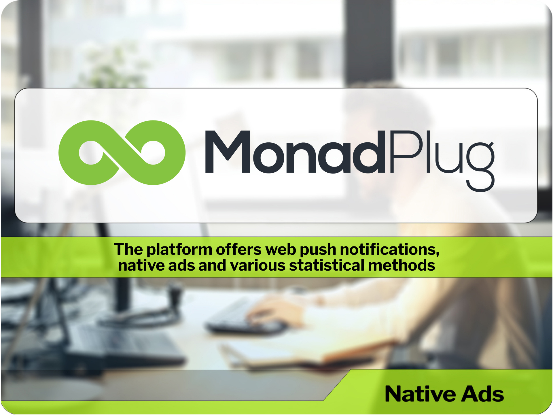 MonadPlug. The platform offers web push notifications, native ads and various statistical methods