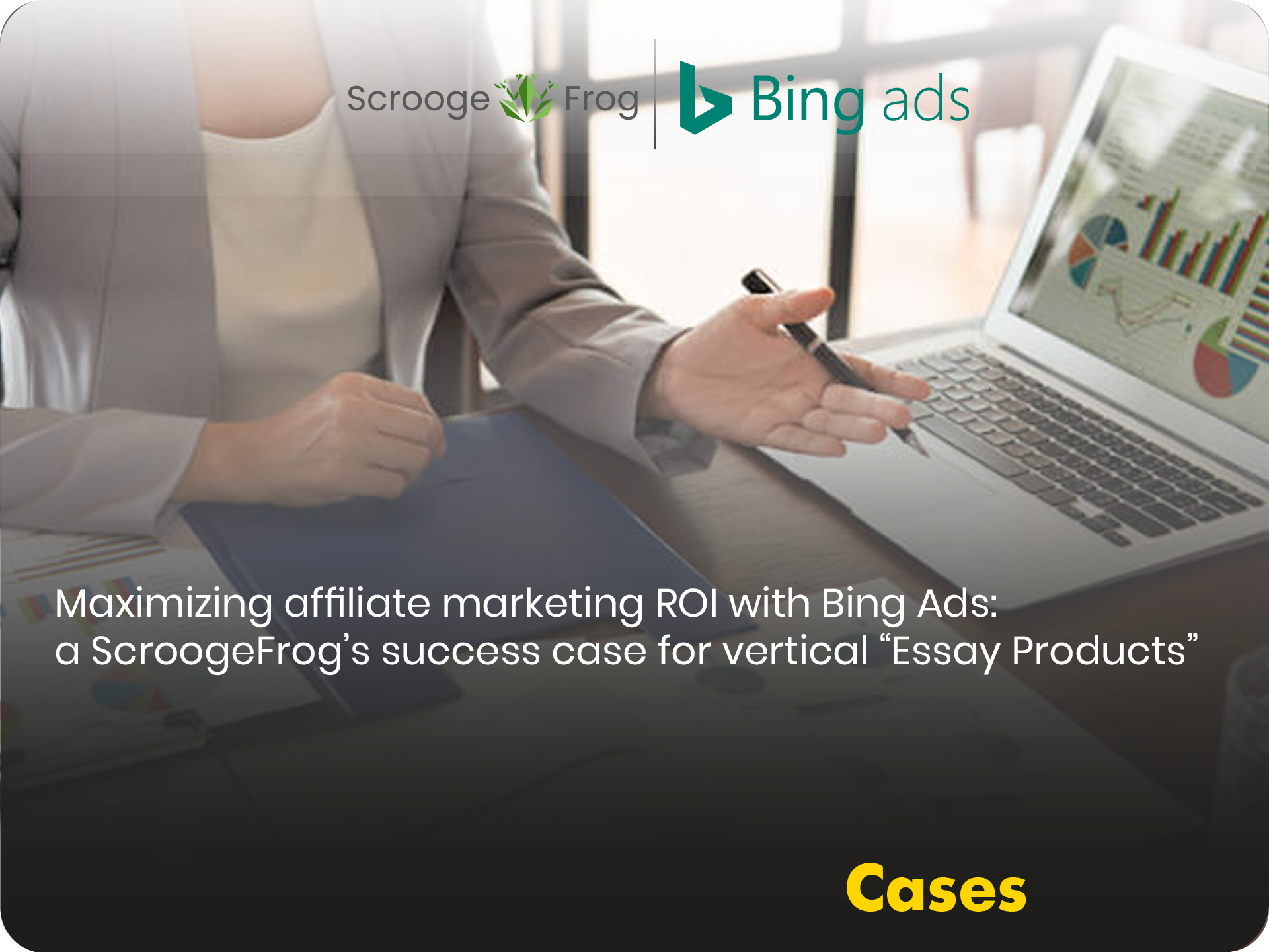 Maximizing affiliate marketing ROI with Bing Ads: a ScroogeFrog’s success case for vertical “Essay Products”