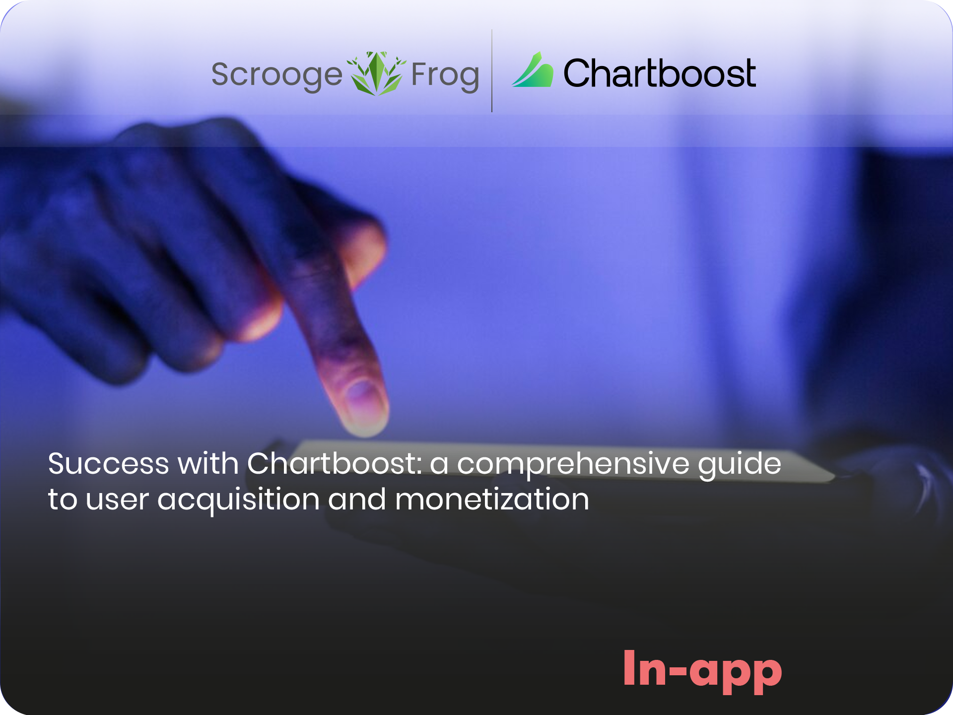 Success with Chartboost: a comprehensive guide to user acquisition and monetization