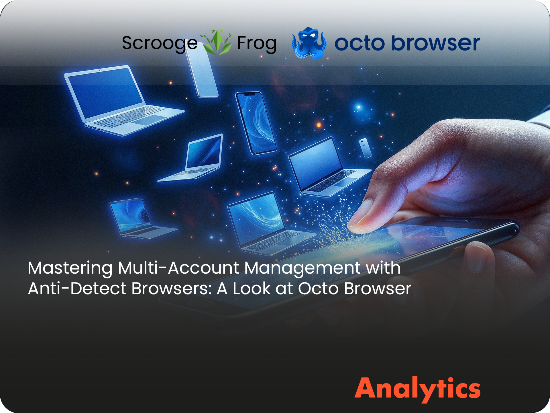 Mastering Multi-Account Management with Anti-Detect Browsers: A Look at Octo Browser