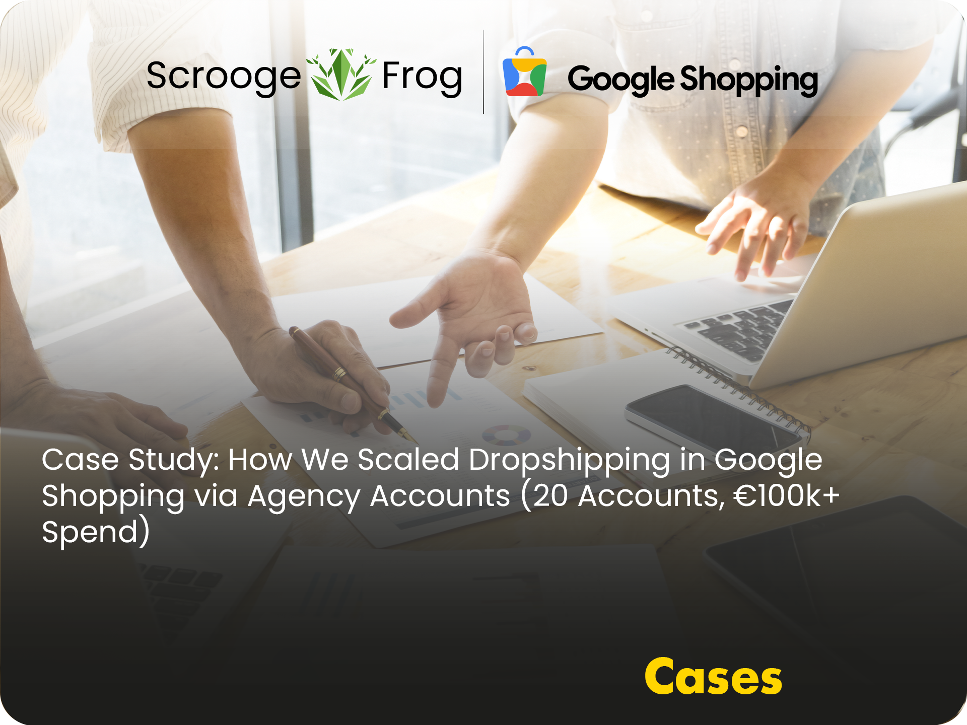 Case Study: How We Scaled Dropshipping in Google Shopping via Agency Accounts (20 Accounts, €100k+ Spend)