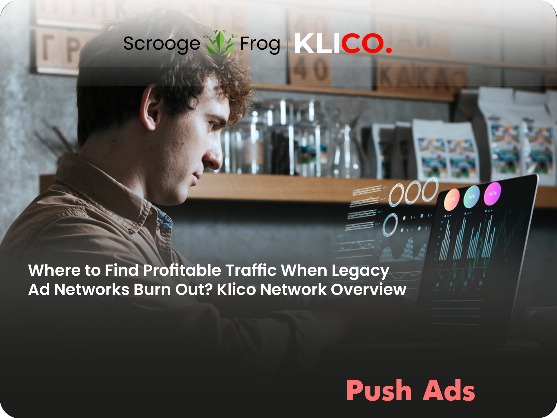 🔥 Where to Find Profitable Traffic When Legacy Ad Networks Burn Out? Klico Network Overview